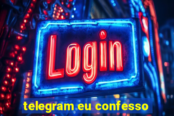 telegram eu confesso